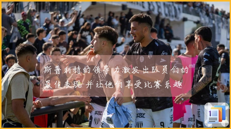 斯普利特的领导力激发出队员们的最佳表现 并让他们享受比赛乐趣