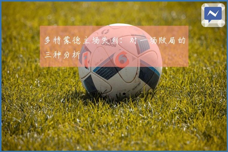 多特蒙德主场失利：对一场败局的三种分析